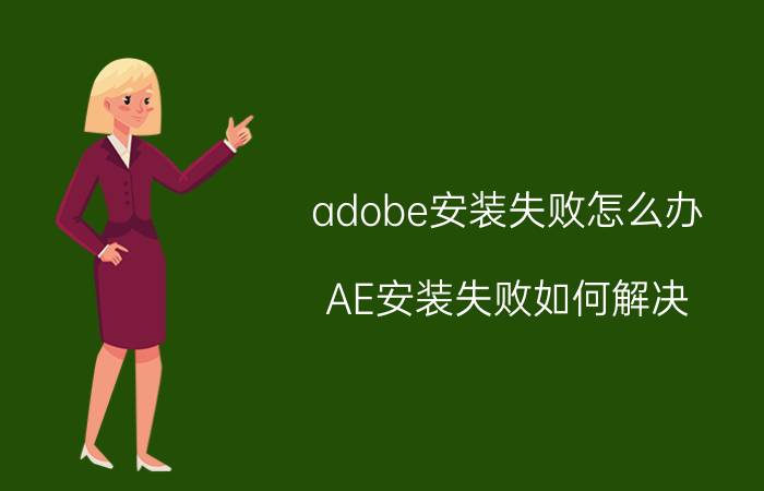 adobe安装失败怎么办 AE安装失败如何解决？